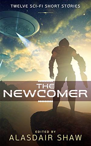 The Newcomer: Twelve Science Fiction Short Stories (Scifi Anthologies #1)