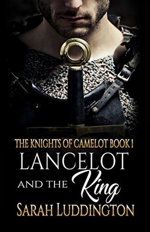 Lancelot and the King by Sarah Luddington