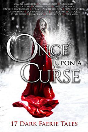 Once Upon A Curse by Yasmine Galenorn, Alethea Kontis, Annie Bellet, Anthea Sharp, Phaedra Weldon, Christine Pope, Jennifer Blackstream, Donna Augustine, C. Gockel, Audrey Faye, Jenna Elizabeth Johnson