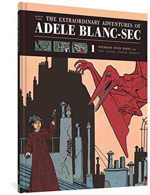 The Extraordinary Adventures of Adèle Blanc-Sec 1: Pterror Over Paris/The Eiffel Tower Demon (Adèle Blanc-Sec #1-2)