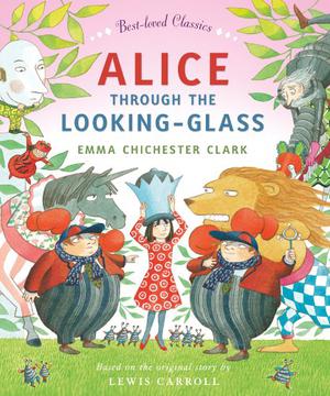 Alice Through the Looking Glass by Emma Chichester Clark, Lewis Carroll