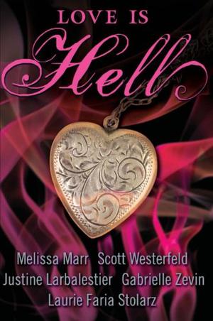 Love Is Hell by Melissa Marr, Scott Westerfeld, Justine Larbalestier, Gabrielle Zevin, Laurie Faria Stolarz