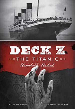 Deck Z: The Titanic: Unsinkable. Undead. by Chris Pauls, Matt Solomon