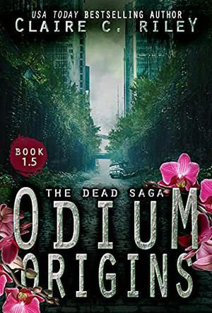 Odium Origins. A Dead Saga Novella. Part One. by Claire C. Riley