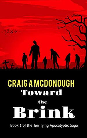 Toward the Brink: The Apocalyptic Plague Survival Series Book One by Craig A. McDonough