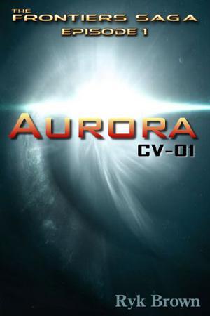 Ep.#1 - Aurora: CV-01: The Frontiers Saga by Ryk Brown