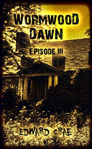 Wormwood Dawn: Episode III: An Apocalyptic Serial (Wormwood Dawn #3)
