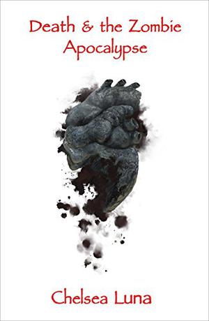 Death & the Zombie Apocalypse by Chelsea Luna
