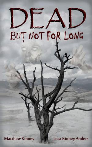 Dead, but Not for Long by Matthew Kinney, Lesa Kinney Anders