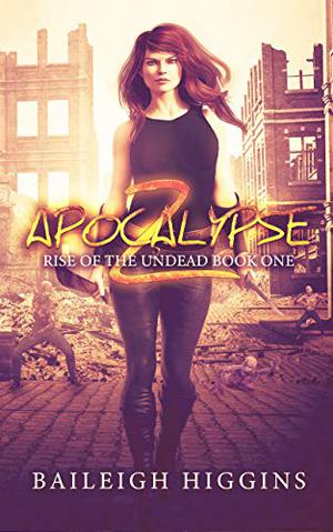 Apocalypse Z: Book 1 by Baileigh Higgins