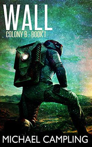 The Wall: A Colonization Science Fiction Serial by Mikey Campling