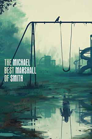 The Best of Michael Marshall Smith by Michael Marshall Smith