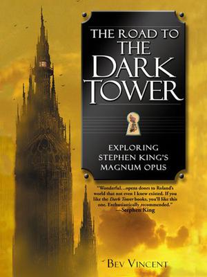 The Road to the Dark Tower: Exploring Stephen King's Magnum Opus by Bev Vincent