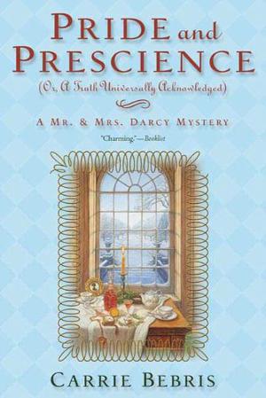 Pride and Prescience: Or, A Truth Universally Acknowledged (Mr. and Mrs. Darcy Mysteries #1)