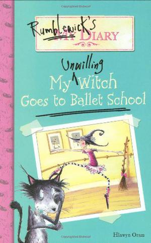My Unwilling Witch Goes to Ballet School (Rumblewick Diary #1)