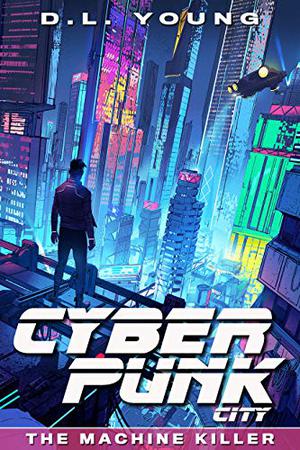 Cyberpunk City Book One: The Machine Killer by D.L. Young
