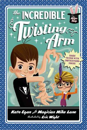 The Incredible Twisting Arm by Kate Egan, Mike Lane, Eric Wight