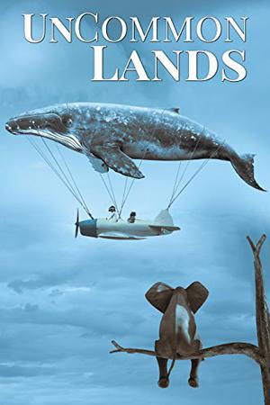 UnCommon Lands: A Collection of Rising Tides, Outer Space, and Foreign Realms (Uncommon Anthologies #5)