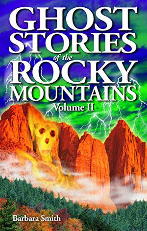 Ghost Stories of the Rockies, Volume II by Barbara Smith