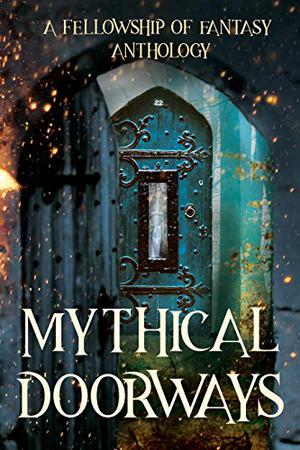 Mythical Doorways by H.L. Burke, Lauren Lynch, Jenelle Leanne Schmidt, A.J. Bakke, Arthur Daigle, Laurie Lucking, Bokerah Brumley, D.G. Driver, Katy Huth Jones, J.M. Hackman, Savannah Jezowski