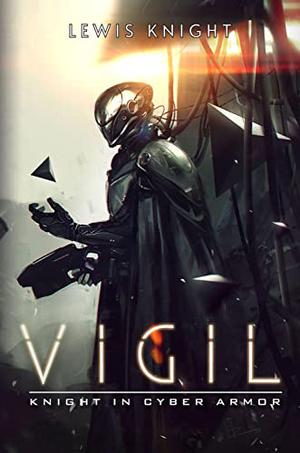 Vigil: Knight in Cyber Armor  (The Vigil Saga Book 1) by Bard Constantine