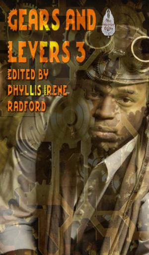 Gears and Levers 3: A Steampunk Anthology by Phyllis Irene Radford, David Boop, Irene Radford, Nancy Jane Moore, Renee Stern, Bob Brown, George S. Walker, Rhiannon Louve