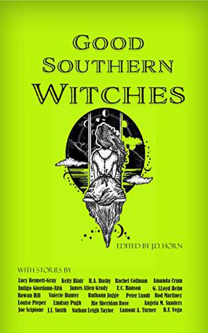 Good Southern Witches by J.D. Horn, Angela M. Sanders, R.A. Busby, Joe Scipione, G. Lloyd Helm, Amanda Crum, Rod Martinez, B.F. Vega, Indigo Giordana-Altú, Keily Blair