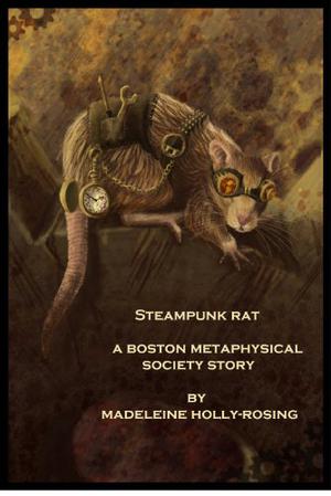 Steampunk Rat - A Boston Metaphysical Society Story by Madeleine Holly-Rosing