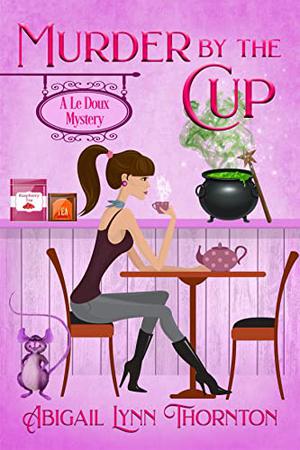 Murder by the Cup by Abigail Lynn Thornton