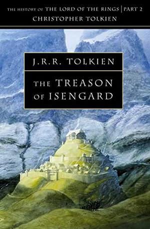 The Treason of Isengard: The History of The Lord of the Rings, Part Two by J.R.R. Tolkien