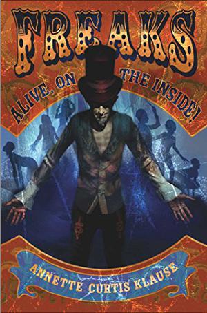 Freaks: Alive, on the Inside! by Annette Curtis Klause