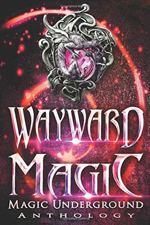 Wayward Magic (Magic Underground Anthologies #2)