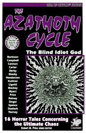 The Azathoth Cycle: Tales of the Blind Idiot God by Robert M. Price, Edward Pickman Derby, Peter Cannon, Stephen Mark Rainey, Lin Carter, Henry Kuttner, Ramsey Campbell, Thomas Ligotti, Richard L. Tierney, Gary Myers, Donald R. Burleson, C.J. Henderson, Stephen Studach, John Glasby, Allen Mackey