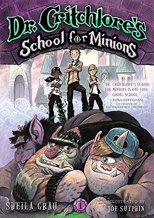 Dr. Critchlore's School for Minions by Sheila Grau, Joe Sutphin