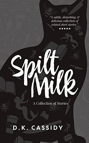 Spilt Milk by D.K. Cassidy