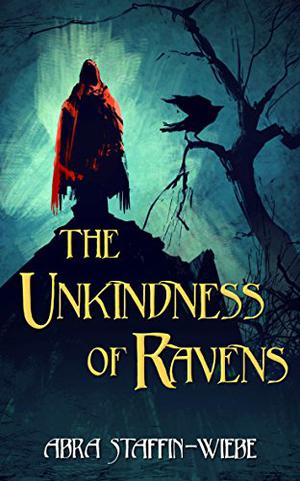 The Unkindness of Ravens by Abra Staffin-Wiebe