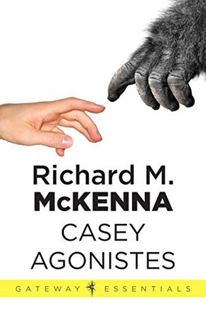 Casey Agonistes and Other Science Fiction and Fantasy Stories by Richard McKenna