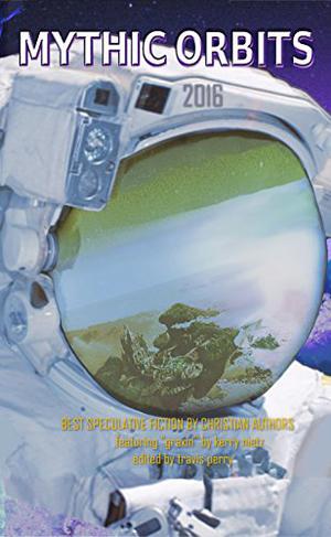 Mythic Orbits 2016: Best Speculative Fiction by Christian Authors by Travis Perry, Kerry Nietz, Mark Venturini, Jill Domschot, Richard New, Kirk Outerbridge, Cindy Emmet Smith, Lisa Godfrees, L. Jagi Lamplighter Wright, Joshua Young, Linda Burklin, Kat Heckenbach, Matthew Sketchley, R.V. Saunders, Sherry Rossman