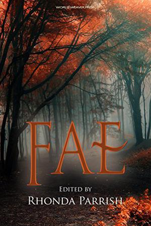 Fae by Rhonda Parrish, Sidney Blaylock Jr., Amanda Block, Kari Castor, Beth Cato, L.D. Colter, Rhonda Eikamp, Lor Graham, Alexis A. Hunter, L.S. Johnson, Jon Arthur Kitson, Adria Laycraft, Lauren Liebowitz, Christine Morgan, Shannon Phillips, Sara Puls, Laura VanArendonk Baugh, Kristina Wojtaszek, Brittany Warman