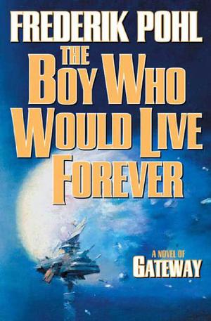 The Boy Who Would Live Forever: A Novel of Gateway (Heechee Saga #6)