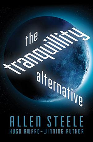 The Tranquillity Alternative by Allen M. Steele