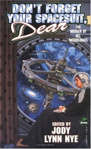 Don't Forget Your Spacesuit, Dear by Jody Lynn Nye, Ellen Guon, Anne McCaffrey, George Alec Effinger, Laura Anne Gilman, Christopher Stasheff, Terri Beckett, Chris Power, Josepha Sherman, Elizabeth Moon, Mike Resnick, Michael Scott, Diane Duane, Robert Lynn Asprin, Morgan Llywelyn, Elizabeth Ann Scarborough, William R. Forstchen, Esther M. Friesner, Bill Fawcett, Judith R. Conly, Louise Rowder, Eleanore Stasheff