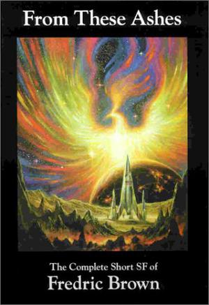 From These Ashes: The Complete Short SF of Fredric Brown by Fredric Brown