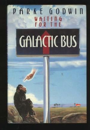 Waiting for the Galactic Bus by Parke Godwin