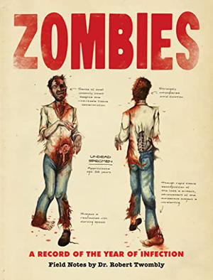 Zombies: A Record of the Year of Infection: Field Notes by Dr. Robert Twombly by Don Roff