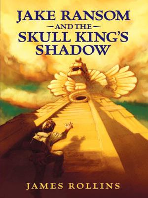 Jake Ransom and the Skull King's Shadow by James Rollins