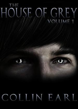 The House of Grey - Volume 1 by Collin Earl