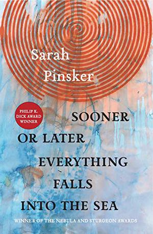 Sooner or Later Everything Falls Into the Sea by Sarah Pinsker