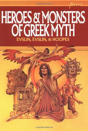 Heroes & Monsters of Greek Myth by Bernard Evslin, Dorothy Evslin, Ned Hoopes