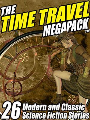 The Time Travel Megapack: 26 Modern and Classic Science Fiction Stories by Edward M. Lerner, Richard A. Lupoff, Damien Broderick, Clifford D. Simak, Reginald Bretnor, William F. Nolan, John Gregory Betancourt, James H. Schmitz, Darrell Schweitzer, C.J. Henderson
